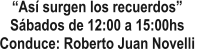 As surgen los recuerdos Sbados de 12:00 a 15:00hs Conduce: Roberto Juan Novelli